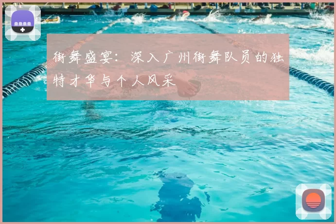 街舞盛宴：深入广州街舞队员的独特才华与个人风采