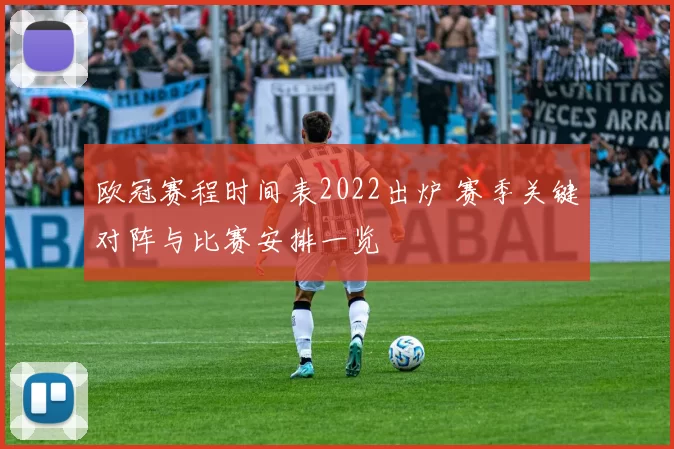 欧冠赛程时间表2022出炉 赛季关键对阵与比赛安排一览