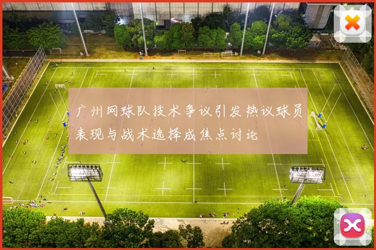 广州网球队技术争议引发热议球员表现与战术选择成焦点讨论