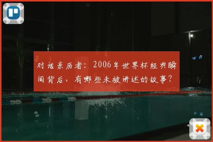对话亲历者：2006年世界杯经典瞬间背后，有哪些未被讲述的故事？