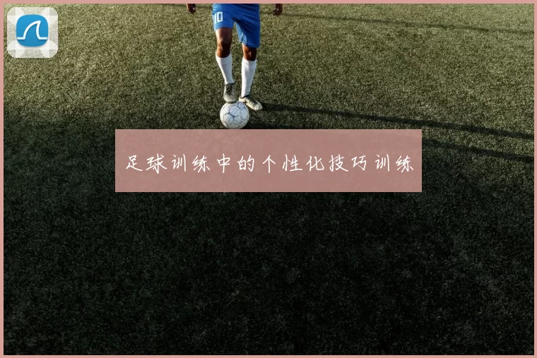 足球训练中的个性化技巧训练