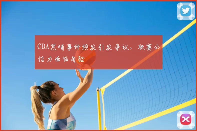 CBA黑哨事件频发引发争议,联赛公信力面临考验