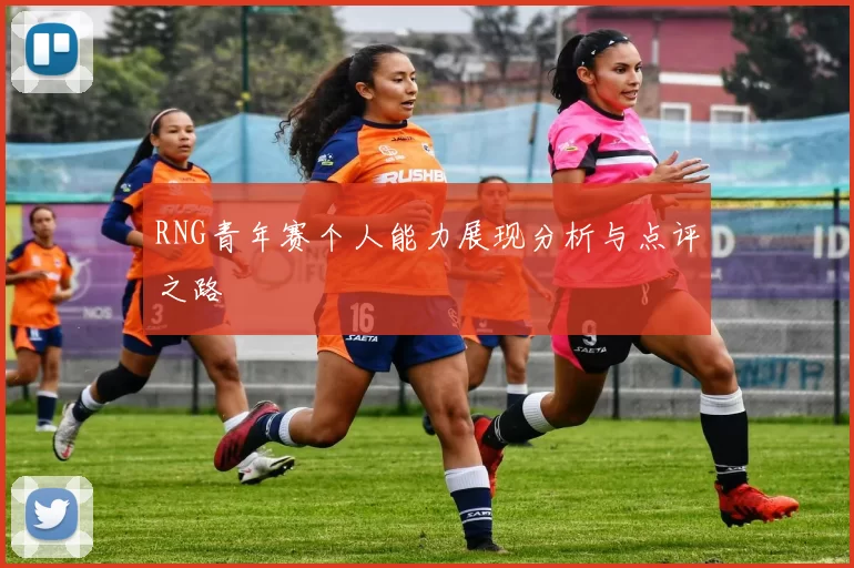 RNG青年赛个人能力展现分析与点评之路