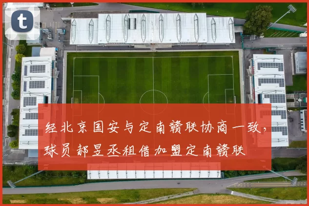 经北京国安与定南赣联协商一致,球员郝昱丞租借加盟定南赣联
