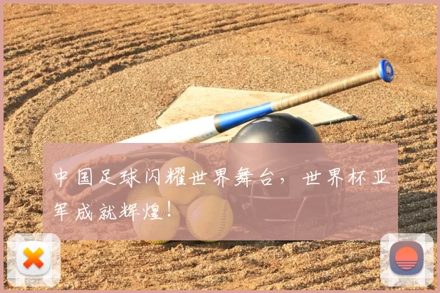 中国足球闪耀世界舞台,世界杯亚军成就辉煌!