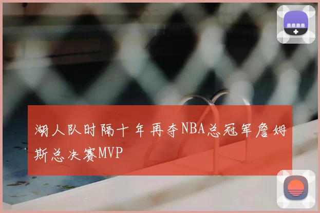 湖人队时隔十年再夺NBA总冠军詹姆斯总决赛MVP