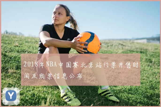 2018年NBA中国赛北京站门票开售时间及购票信息公布