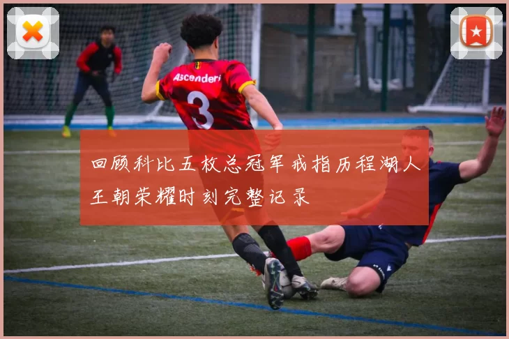 回顾科比五枚总冠军戒指历程湖人王朝荣耀时刻完整记录