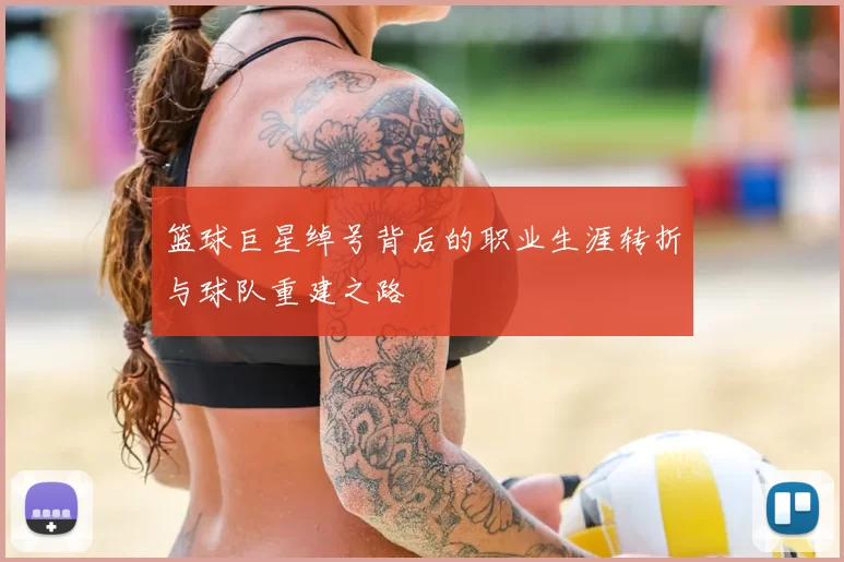 篮球巨星绰号背后的职业生涯转折与球队重建之路
