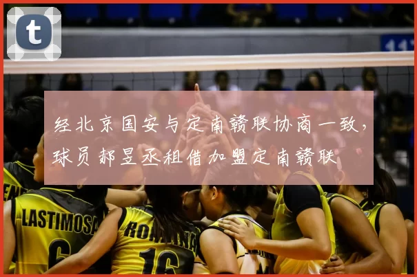 经北京国安与定南赣联协商一致，球员郝昱丞租借加盟定南赣联