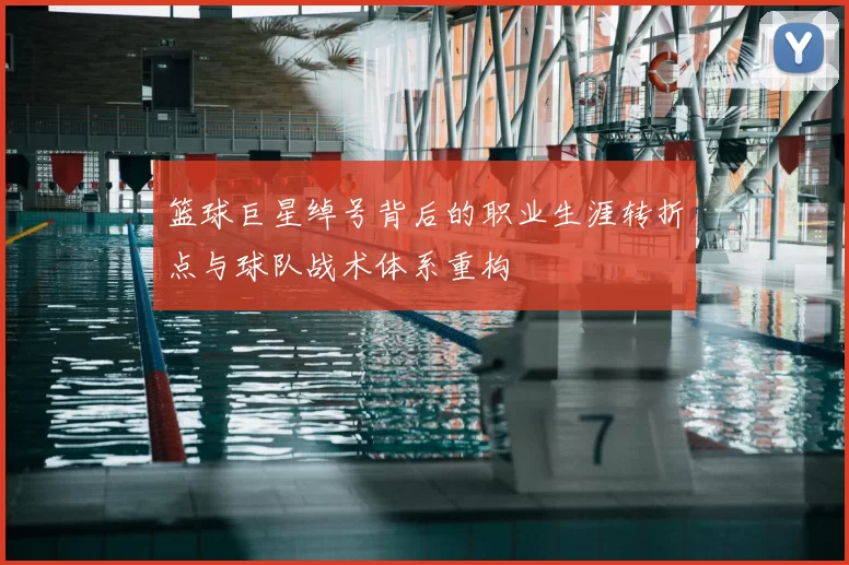 篮球巨星绰号背后的职业生涯转折点与球队战术体系重构