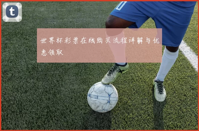世界杯彩票在线购买流程详解与优惠领取