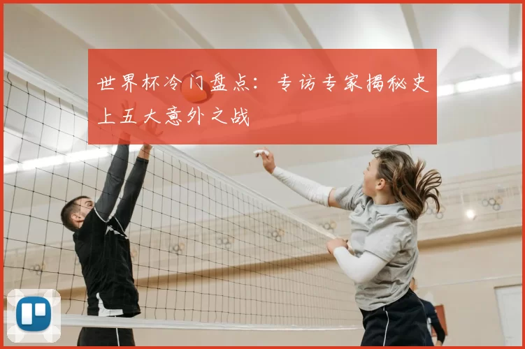 世界杯冷门盘点：专访专家揭秘史上五大意外之战