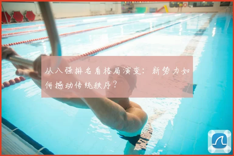 从八强排名看格局演变:新势力如何撼动传统秩序?