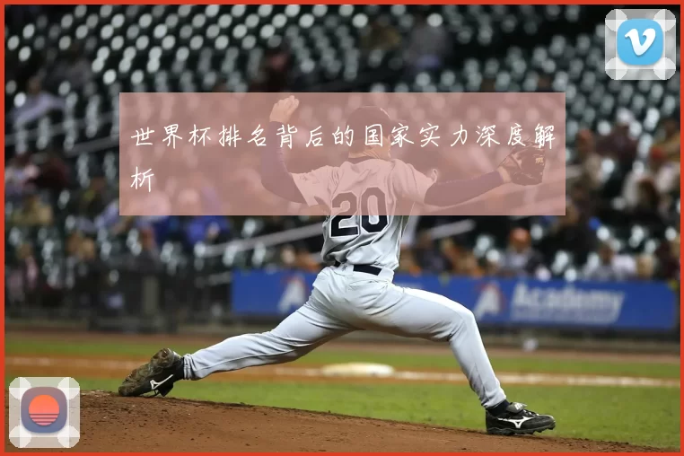 世界杯排名背后的国家实力深度解析